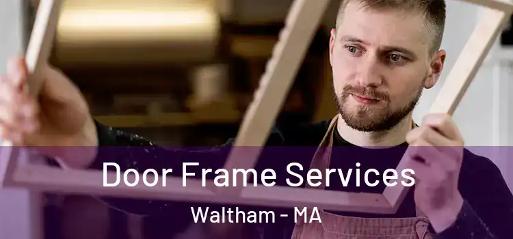 Door Frame Services Waltham - MA
